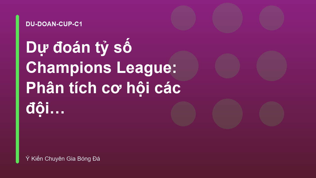 Dự đoán tỷ số Champions League: Phân tích cơ hội các đội bóng lớn