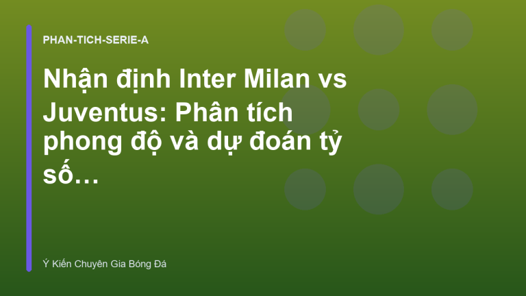 Nhận định Inter Milan vs Juventus: Phân tích phong độ và dự đoán tỷ số Serie A