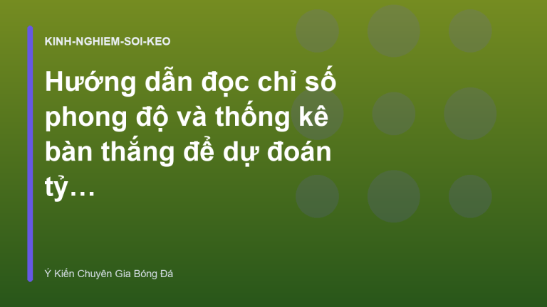 Hướng dẫn đọc chỉ số phong độ và thống kê bàn thắng để dự đoán tỷ số