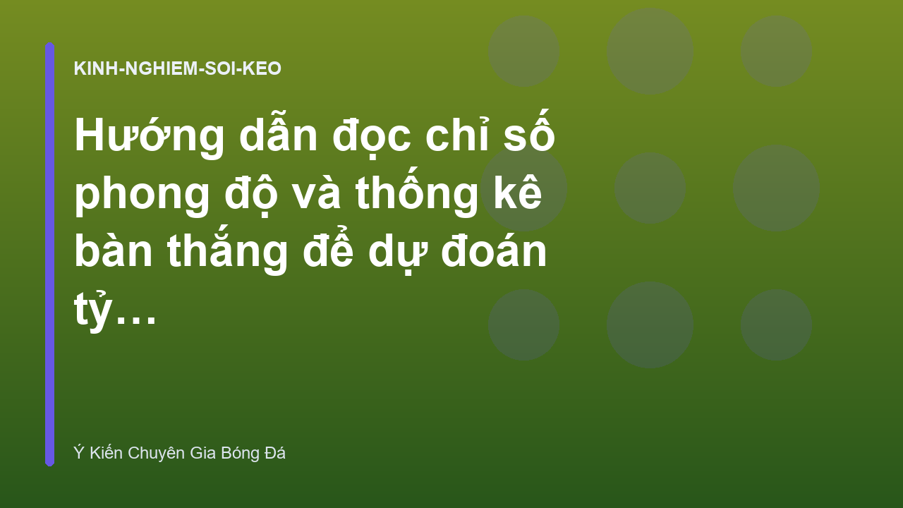 Hướng dẫn đọc chỉ số phong độ và thống kê bàn thắng để dự đoán tỷ số