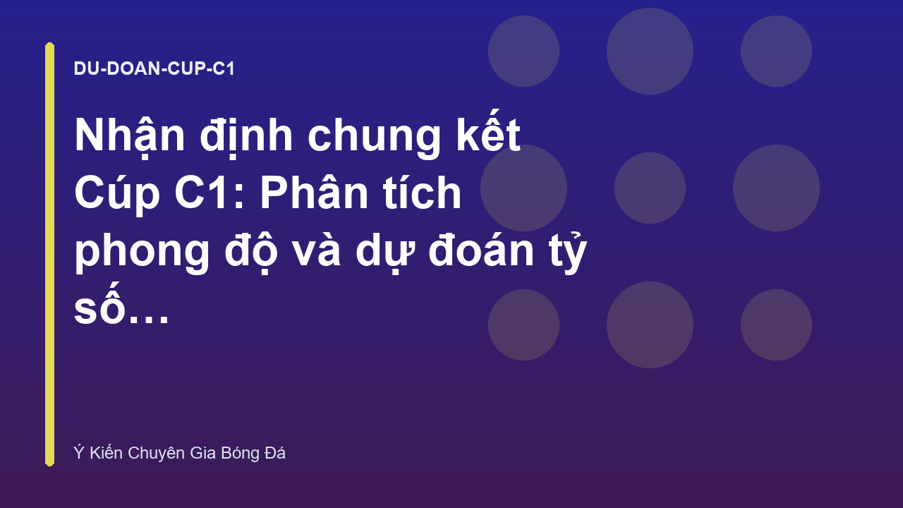 Nhận định chung kết Cúp C1: Phân tích phong độ và dự đoán tỷ số chính xác